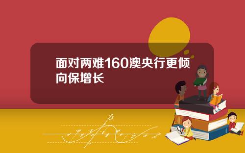 面对两难160澳央行更倾向保增长
