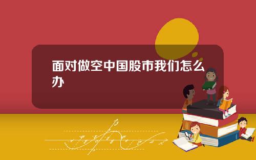 面对做空中国股市我们怎么办