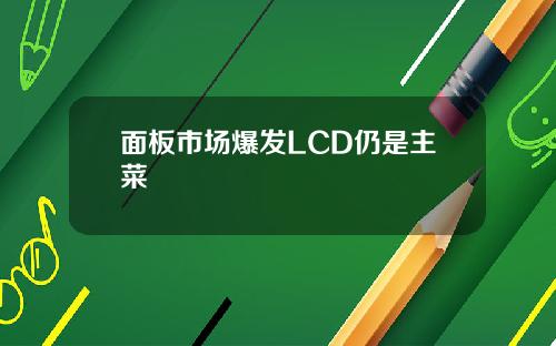 面板市场爆发LCD仍是主菜