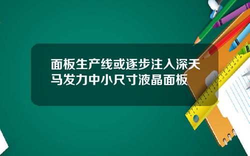 面板生产线或逐步注入深天马发力中小尺寸液晶面板