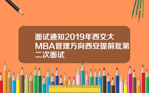 面试通知2019年西交大MBA管理方向西安提前批第二次面试