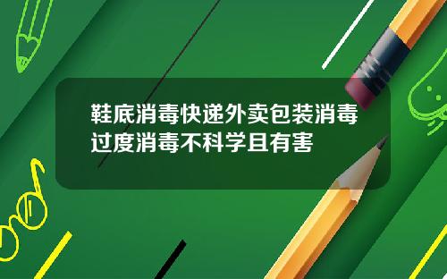 鞋底消毒快递外卖包装消毒过度消毒不科学且有害