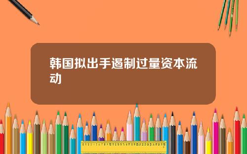 韩国拟出手遏制过量资本流动