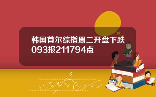 韩国首尔综指周二开盘下跌093报211794点