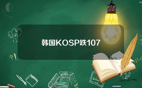 韩国KOSP跌107