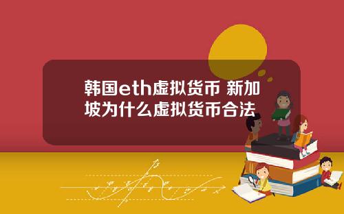 韩国eth虚拟货币 新加坡为什么虚拟货币合法