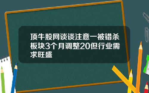 顶牛股网谈谈注意一被错杀板块3个月调整20但行业需求旺盛