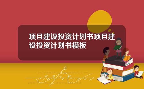 项目建设投资计划书项目建设投资计划书模板