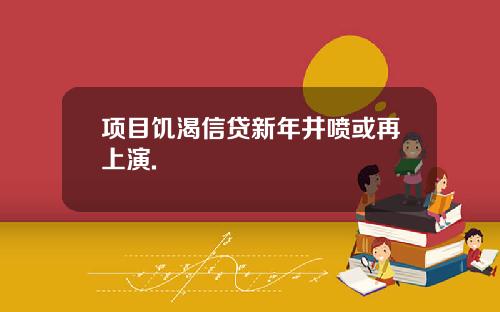 项目饥渴信贷新年井喷或再上演.
