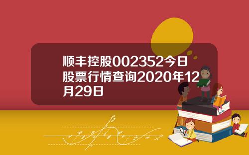 顺丰控股002352今日股票行情查询2020年12月29日