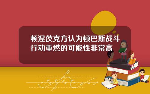 顿涅茨克方认为顿巴斯战斗行动重燃的可能性非常高