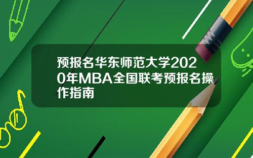 预报名华东师范大学2020年MBA全国联考预报名操作指南