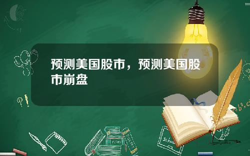 预测美国股市,预测美国股市崩盘