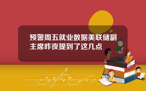 预警周五就业数据美联储副主席昨夜提到了这几点