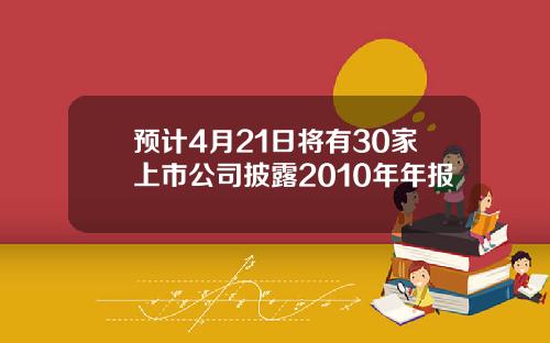 预计4月21日将有30家上市公司披露2010年年报