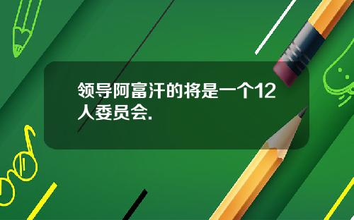 领导阿富汗的将是一个12人委员会.