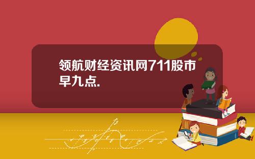 领航财经资讯网711股市早九点.