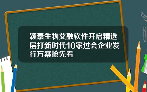 颖泰生物艾融软件开启精选层打新时代10家过会企业发行方案抢先看