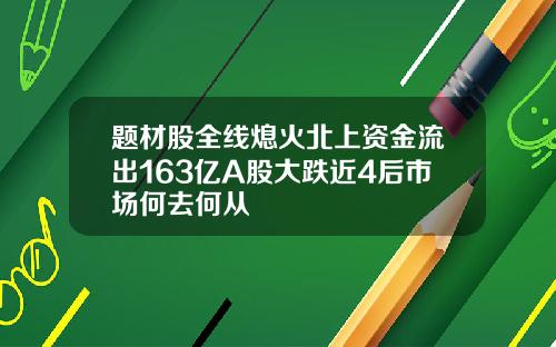 题材股全线熄火北上资金流出163亿A股大跌近4后市场何去何从