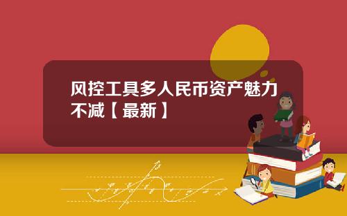 风控工具多人民币资产魅力不减【最新】