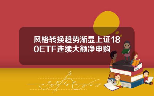 风格转换趋势渐显上证180ETF连续大额净申购