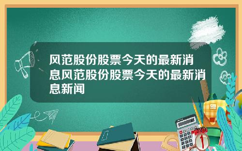 风范股份股票今天的最新消息风范股份股票今天的最新消息新闻