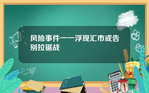 风险事件一一浮现汇市或告别拉锯战