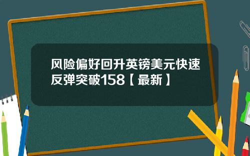风险偏好回升英镑美元快速反弹突破158【最新】