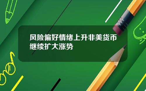 风险偏好情绪上升非美货币继续扩大涨势