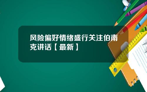 风险偏好情绪盛行关注伯南克讲话【最新】