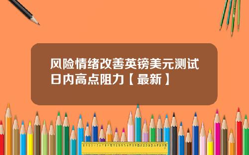 风险情绪改善英镑美元测试日内高点阻力【最新】