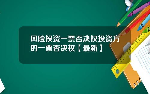 风险投资一票否决权投资方的一票否决权【最新】