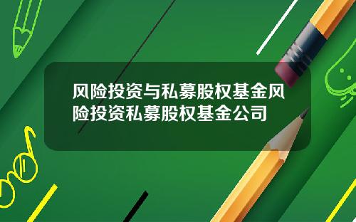 风险投资与私募股权基金风险投资私募股权基金公司