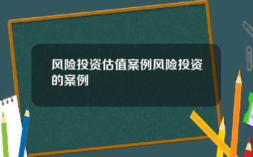 风险投资估值案例风险投资的案例