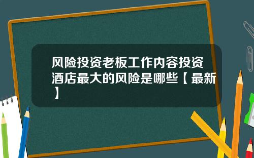 风险投资老板工作内容投资酒店最大的风险是哪些【最新】