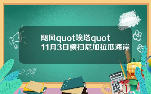 飓风quot埃塔quot11月3日横扫尼加拉瓜海岸