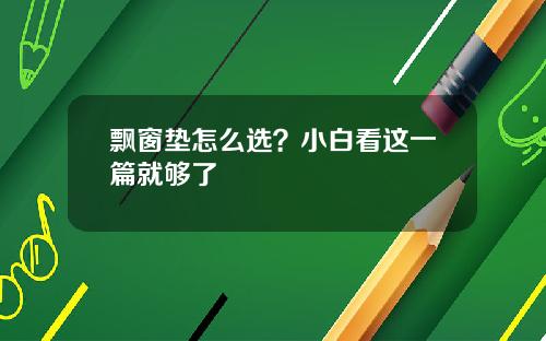 飘窗垫怎么选？小白看这一篇就够了