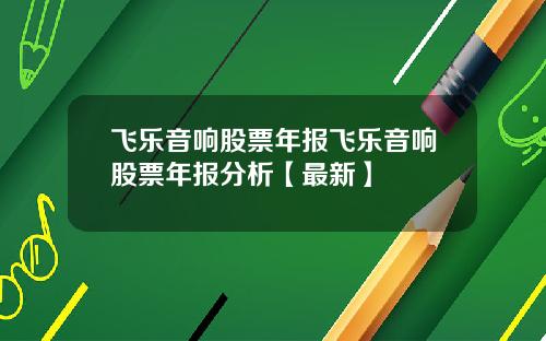 飞乐音响股票年报飞乐音响股票年报分析【最新】