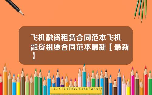 飞机融资租赁合同范本飞机融资租赁合同范本最新【最新】