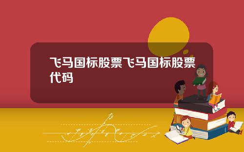 飞马国标股票飞马国标股票代码