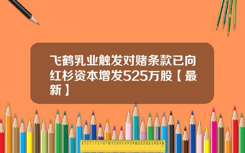 飞鹤乳业触发对赌条款已向红杉资本增发525万股【最新】