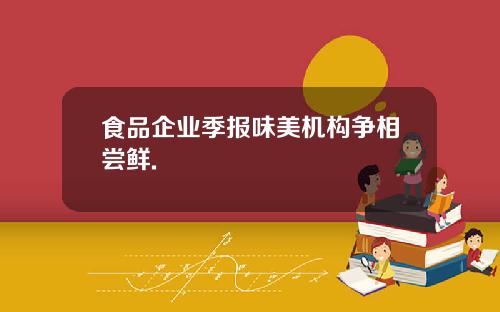 食品企业季报味美机构争相尝鲜.