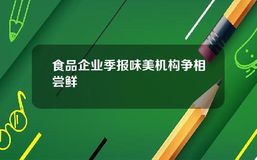 食品企业季报味美机构争相尝鲜