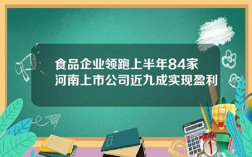 食品企业领跑上半年84家河南上市公司近九成实现盈利