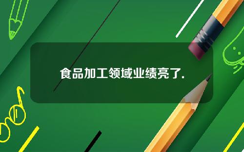 食品加工领域业绩亮了.