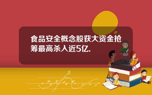 食品安全概念股获大资金抢筹最高杀入近5亿.