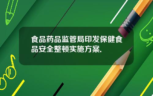 食品药品监管局印发保健食品安全整顿实施方案.