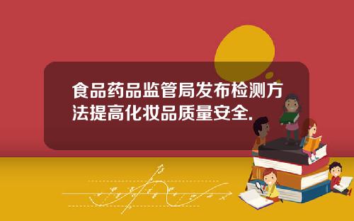 食品药品监管局发布检测方法提高化妆品质量安全.