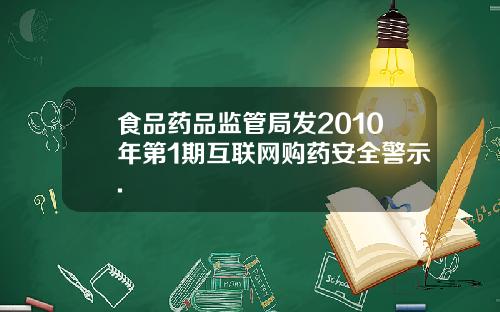 食品药品监管局发2010年第1期互联网购药安全警示.