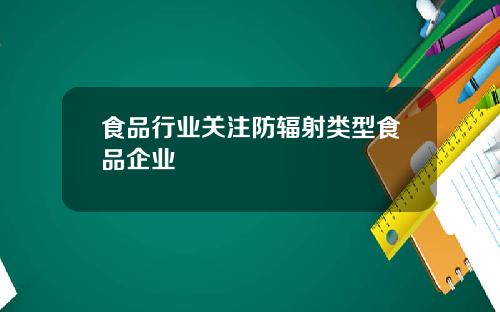 食品行业关注防辐射类型食品企业